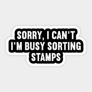 Sorry, I Can't. I'm Busy Sorting Stamps Sticker
